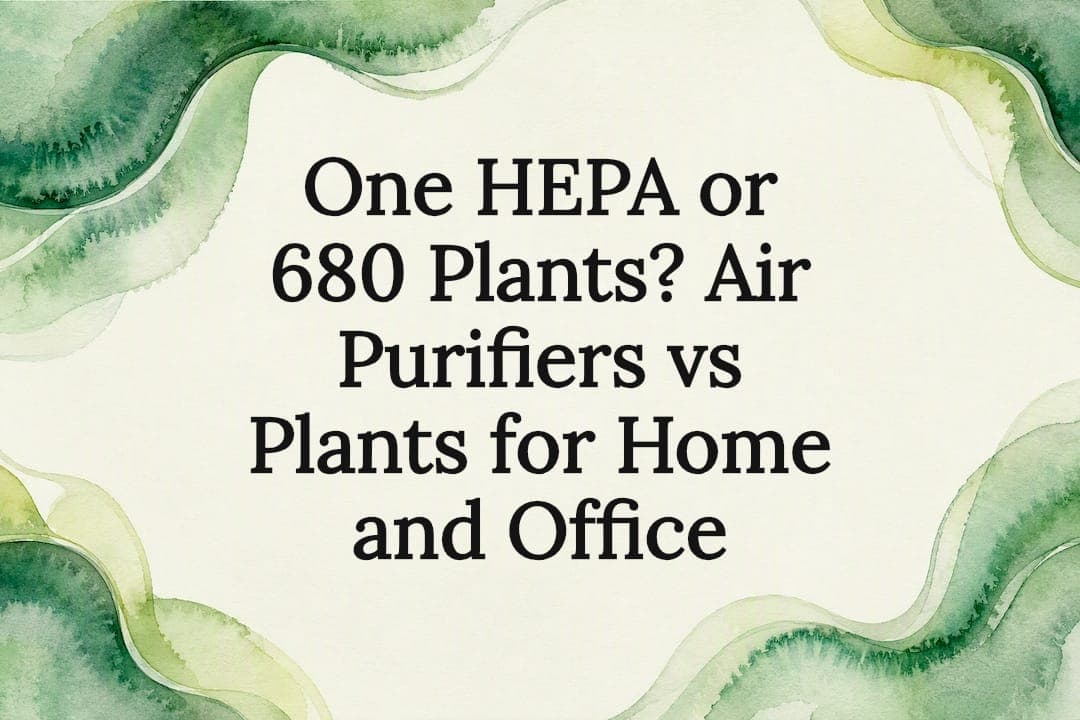 One HEPA or 680 Plants? Air Purifiers vs Plants for Home and Office