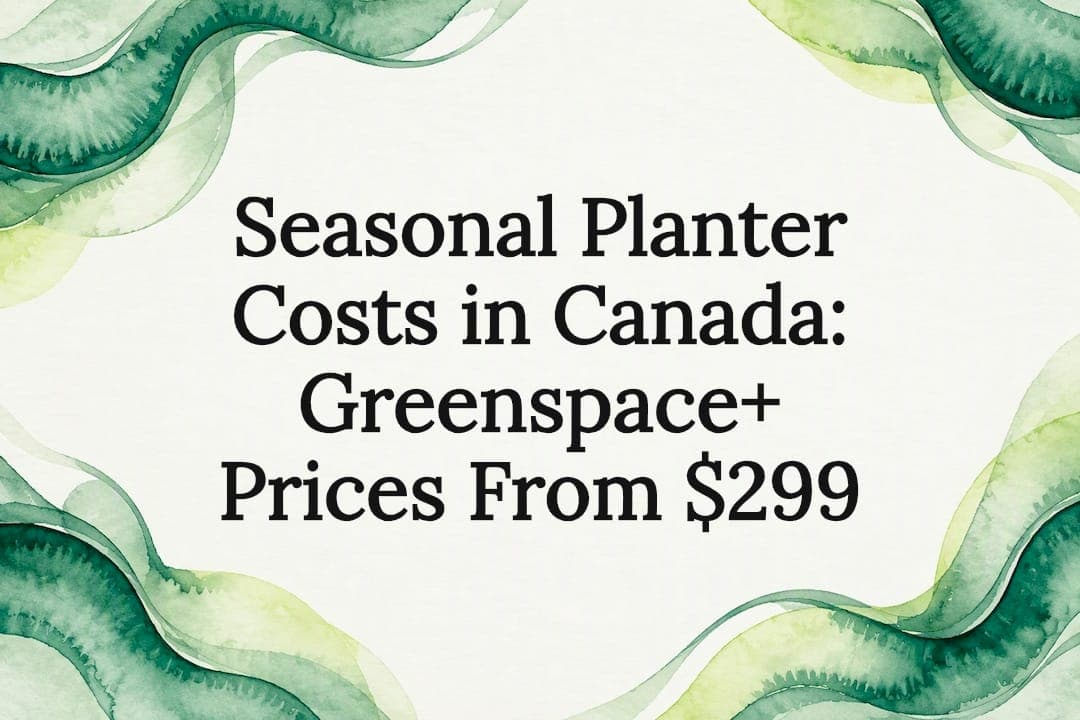 Seasonal Planter Costs in Canada: Greenspace+ Prices From $299